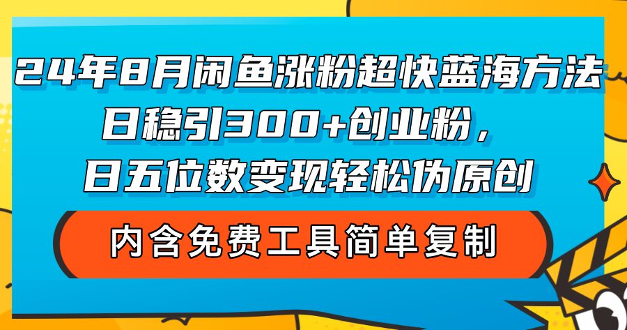 （12176期）24年8月闲鱼涨粉超快蓝海方法！日稳引300+创业粉，日五位数变现，轻松…-理想项目库