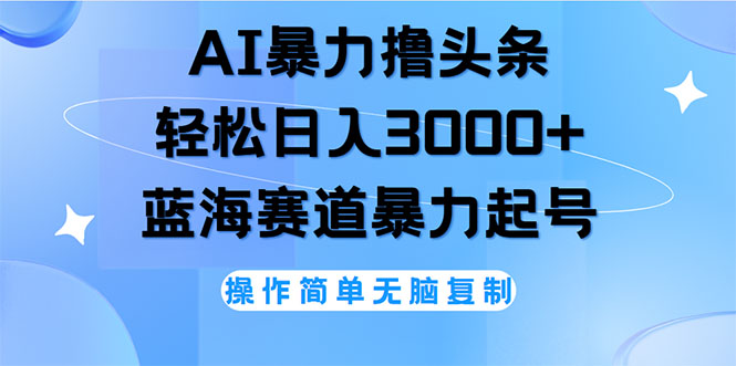 （12181期）AI撸头条，轻松日入3000+无脑操作，当天起号，第二天见收益-理想项目库