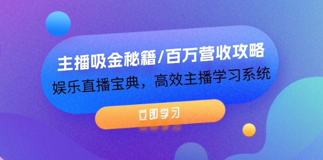 （12188期）主播吸金秘籍/百万营收攻略，娱乐直播宝典，高效主播学习系统-理想项目库