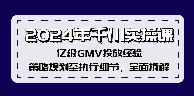 （12189期）2024年千川实操课，亿级GMV投放经验，策略规划至执行细节，全面拆解-理想项目库