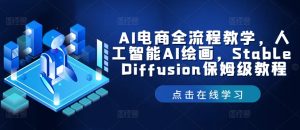 AI电商全流程教学，人工智能AI绘画，Stable Diffusion保姆级教程-理想项目库