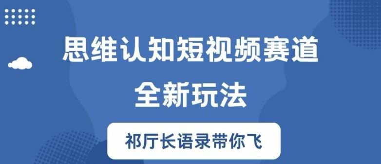 思维认知短视频赛道新玩法，胜天半子祁厅长语录带你飞【揭秘】-理想项目库