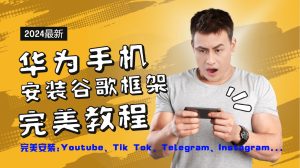 华为手机安装谷歌框架完美教程，开启你的Tiktok，油管，Tg，Instagra之路-理想项目库
