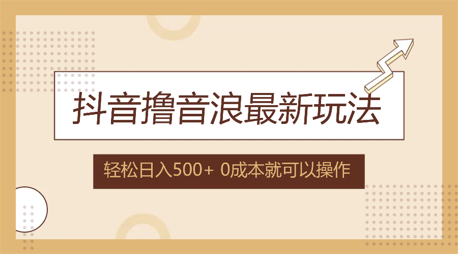 （12217期）抖音撸音浪最新玩法，不需要露脸，小白轻松上手，0成本就可操作，日入500+-理想项目库