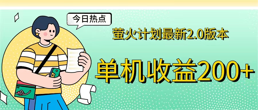 （12238期）萤火计划最新2.0版本单机收益200+ 即做！即赚！-理想项目库