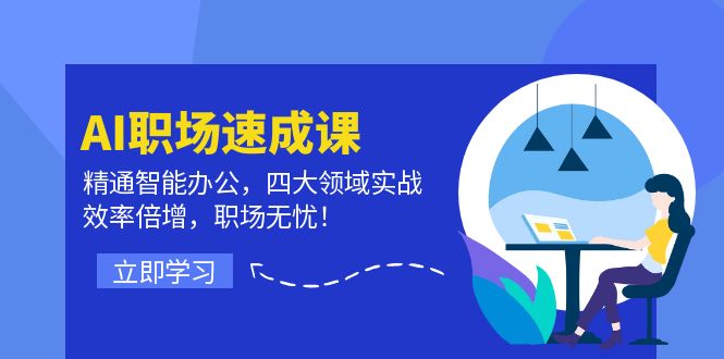 （12247期）AI职场速成课：精通智能办公，四大领域实战，效率倍增，职场无忧！-理想项目库