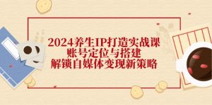 (12259期)2024养生IP打造实战课:账号定位与搭建,解锁自媒体变现新策略-理想项目库