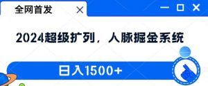 全网首发:2024超级扩列,人脉掘金系统,日入1.5k【揭秘】-理想项目库