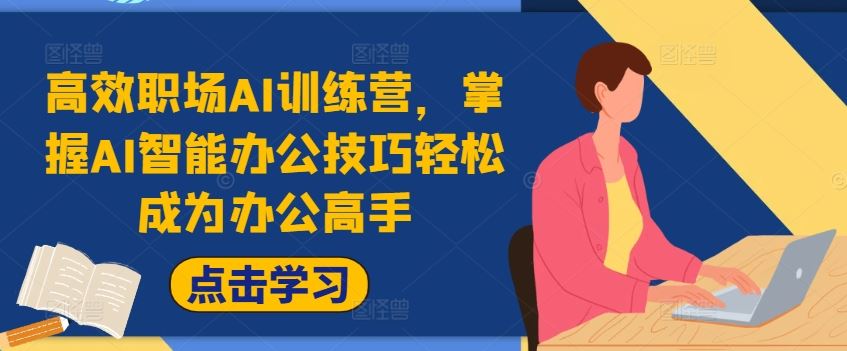 高效职场AI训练营，掌握AI智能办公技巧轻松成为办公高手，提升工作效率!-理想项目库