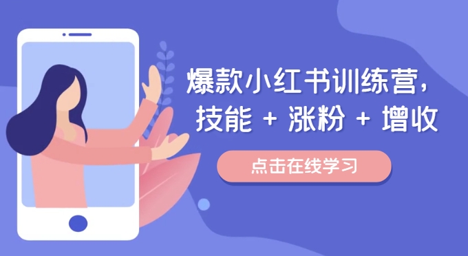 爆款小红书训练营（46期），技能+涨粉+增收，用好小红书做喜欢又擅长的事，涨粉又赚钱-理想项目库