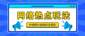 中视频计划之网络热点玩法,每天几分钟利用热点拿收益!-理想项目库