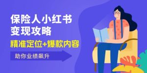 (12307期)保 险 人 小红书变现攻略,精准定位+爆款内容,助你业绩飙升-理想项目库