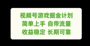 视频号游戏掘金计划,简单上手自带流量,收益稳定长期可靠【揭秘】-理想项目库