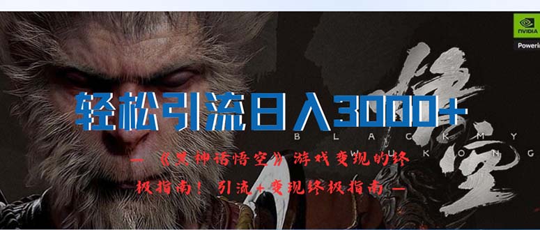 （12335期）轻松引流日入3000+：《黑神话悟空》游戏变现的终极指南！引流+变现终极…-理想项目库