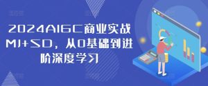 2024AIGC商业实战MJ+SD,从0基础到进阶深度学习-理想项目库