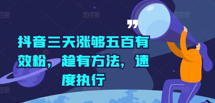 抖音三天涨够五百有效粉，趁有方法，速度执行-理想项目库