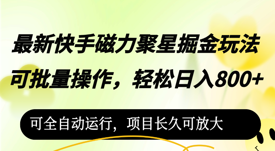 （12468期）最新快手磁力聚星掘金玩法，可批量操作，轻松日入800+，可全自动运行，…-理想项目库