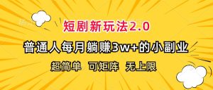 (12472期)短剧新玩法2.0,超简单,普通人每月躺赚3w+的小副业-理想项目库