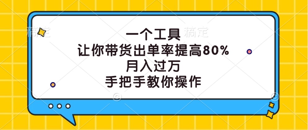 一个工具，让你带货出单率提高80%，月入过万，手把手教你操作-理想项目库