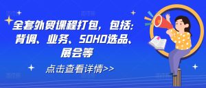 全套外贸课程打包,包括:背调、业务、SOHO选品、展会等-理想项目库