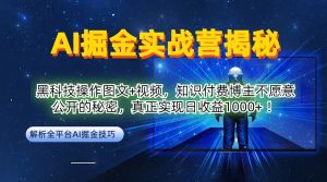 AI掘金实战营:黑科技操作图文+视频,知识付费博主不愿意公开的秘密,真正实现日收益1k【揭秘】-理想项目库