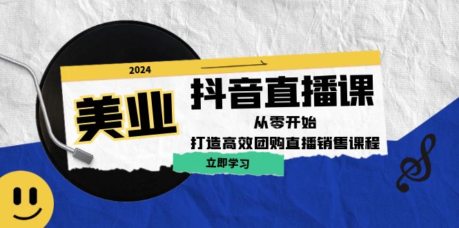 美业抖音直播课：从零开始，打造高效团购直播销售-理想项目库