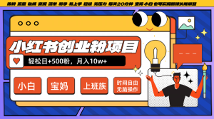 小红书创业粉日+500，月入10W+，无脑操作，每天20分钟-理想项目库