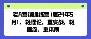 老A营销训练营(更24年9月)，轻理论，重实战，轻概念，重本质-理想项目库