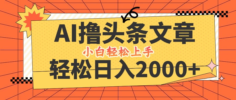 AI撸头条最新玩法，轻松日入2000+，当天起号，第二天见收益，小白轻松…-理想项目库