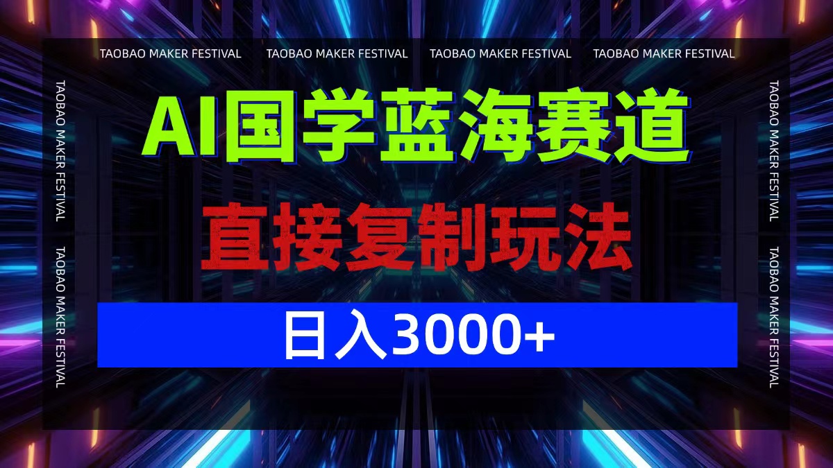 AI国学蓝海赛道，直接复制玩法，轻松日入3000+-理想项目库