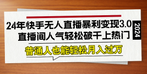 24年快手无人直播暴利变现3.0,直播间人气轻松破千上热门,普通人也能…-理想项目库