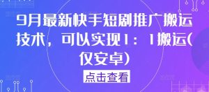 9月最新快手短剧推广搬运技术,可以实现1:1搬运(仅安卓)-理想项目库