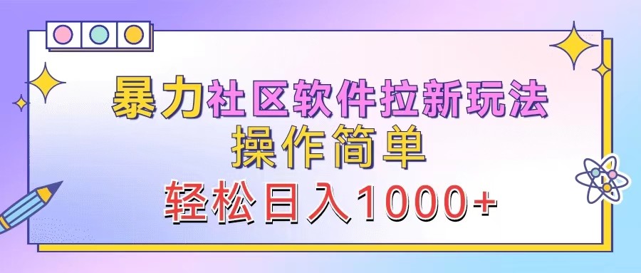暴力社区软件拉新玩法，操作简单，轻松日入1000+-理想项目库