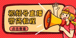 视频号直播带货教程:选品思路与话术拆解/掌握多种带货套路/提升直播效果-理想项目库