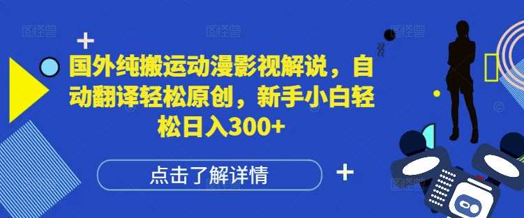 国外纯搬运动漫影视解说，自动翻译轻松原创，新手小白轻松日入300+【揭秘】-理想项目库