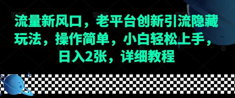 流量新风口，老平台创新引流隐藏玩法，操作简单，小白轻松上手，日入2张，详细教程-理想项目库