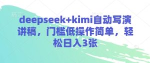 deepseek+kimi自动写演讲稿，门槛低操作简单，轻松日入3张-理想项目库