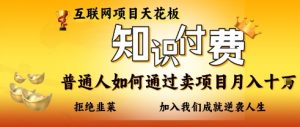 互联网项目天花板，知付付费项目，普通人如何通过卖项目月入十个，拒绝韭菜【揭秘】-理想项目库