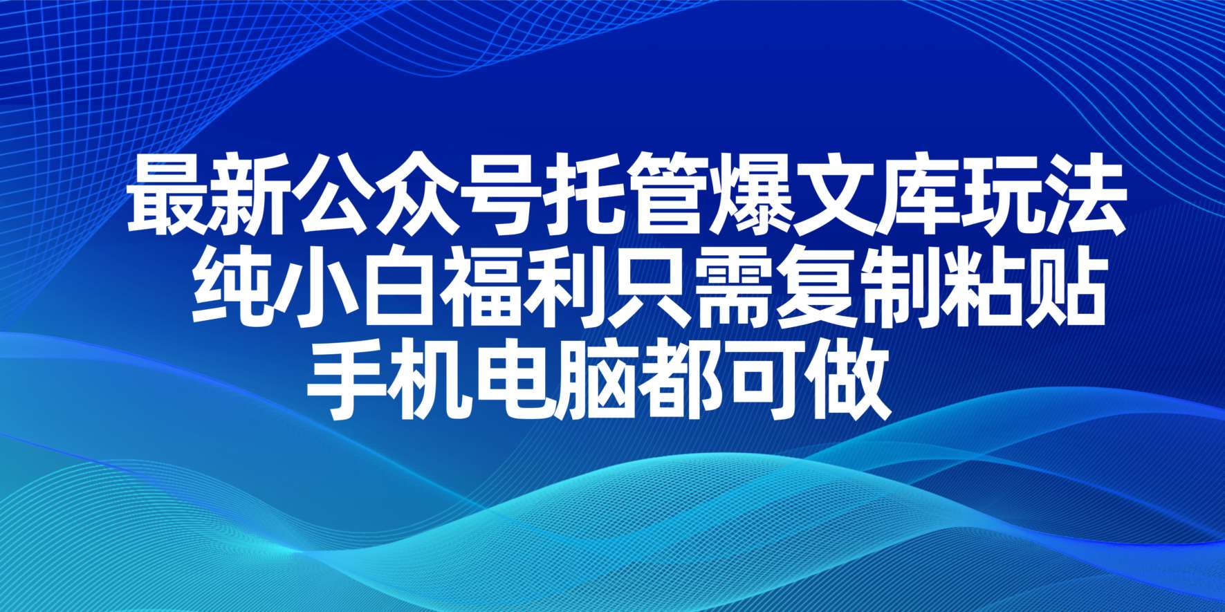 最新公众号托管爆文库玩法，纯小白福利只需复制粘贴，手机电脑都可做-理想项目库
