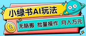 小绿书零门槛AI无脑搬运，绿色正规项目，零门槛轻松日收益200+-理想项目库