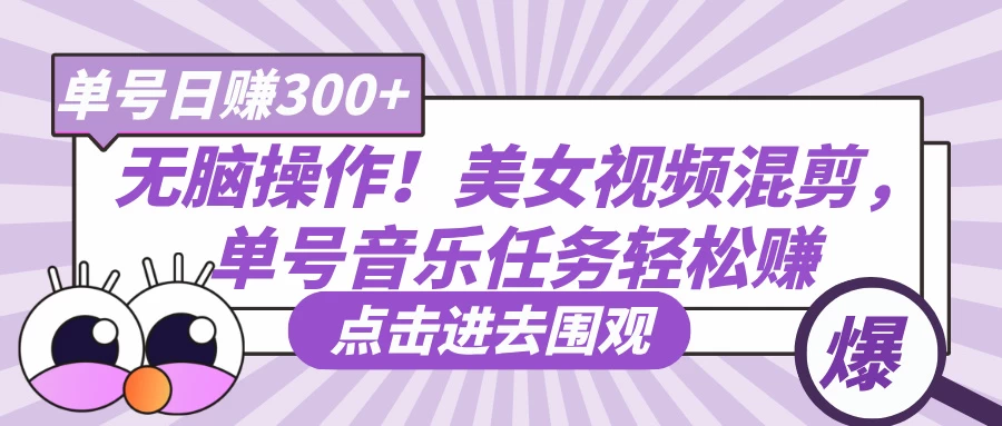 无脑操作！美女视频混剪，单号音乐任务轻松日赚300+-理想项目库