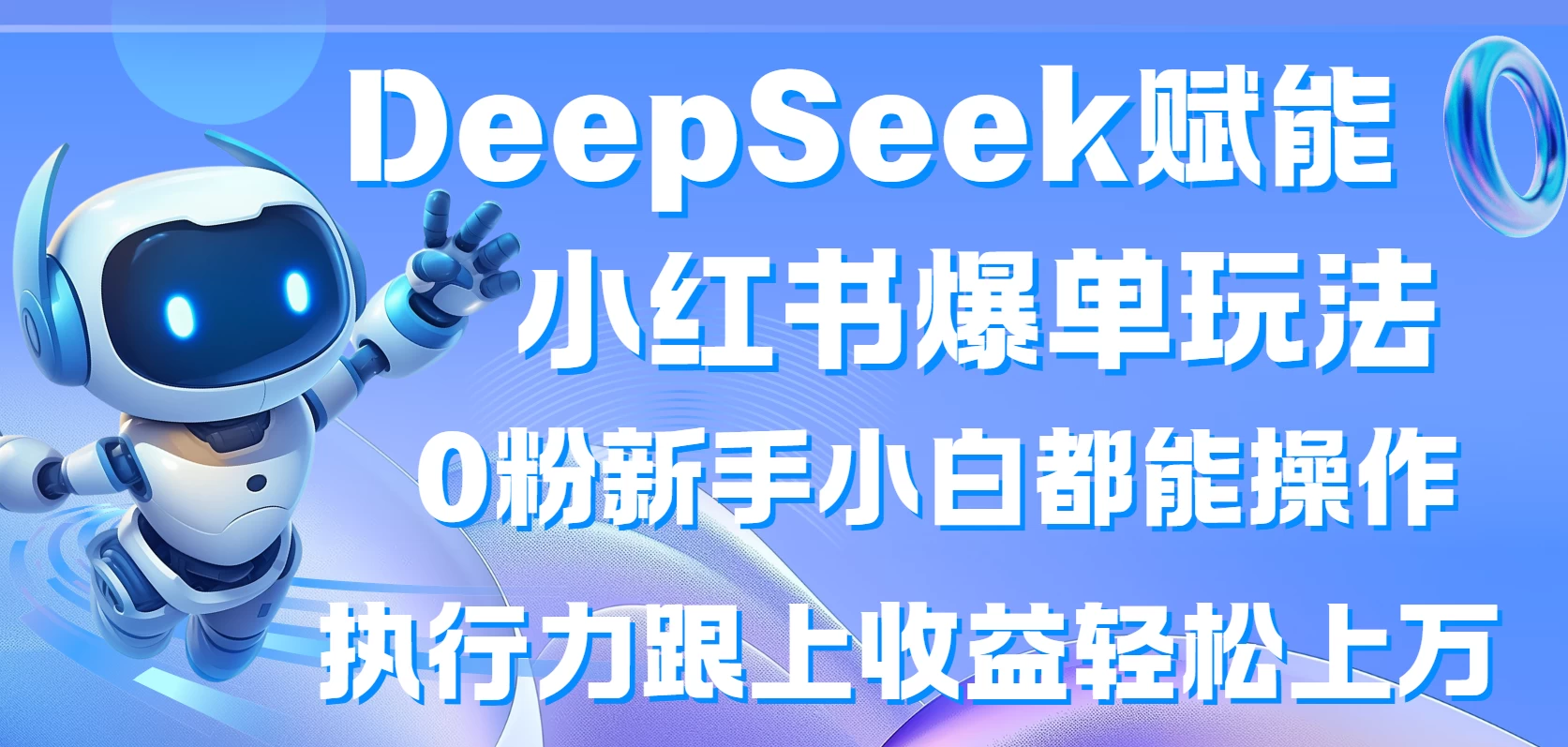 DeepSeek赋能小红书爆单玩法0粉新手小白都能操作  执行力跟上收益轻松上万-理想项目库