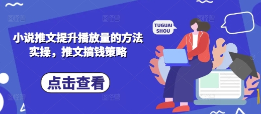 小说推文提升播放量的方法实操，推文搞钱策略-理想项目库