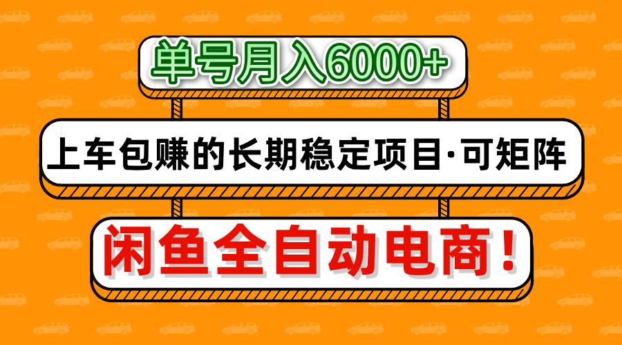 闲鱼全自动电商，月入6000+，上车包赚的长期稳定项目【可矩阵放大】-理想项目库