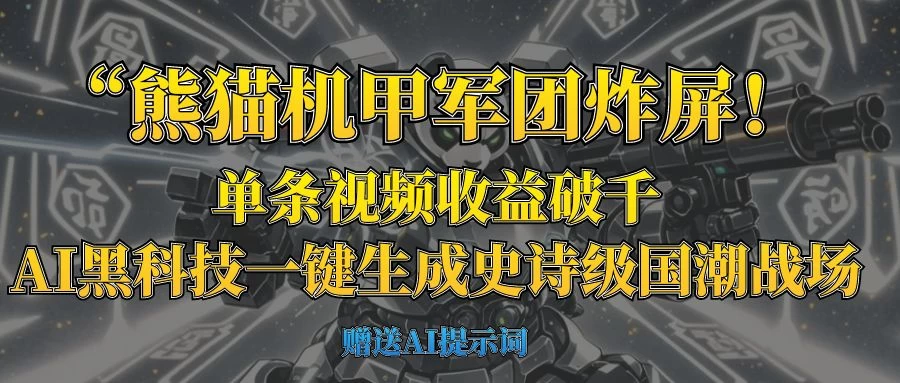 “熊猫机甲军团炸屏！单条视频收益破千，AI黑科技一键生成史诗级国潮战场-理想项目库