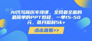 AI代写简历专项课，全网最全面的最简单的PPT教程，一单15-50元，首月盈利5k+-理想项目库