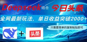 Deepseek结合今日头条，全网最新玩法，单日收益突破2000+，小白轻松上手-理想项目库