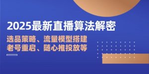 2025最新直播算法解密:选品策略、流量模型搭建、老号重启、随心推投放等-理想项目库