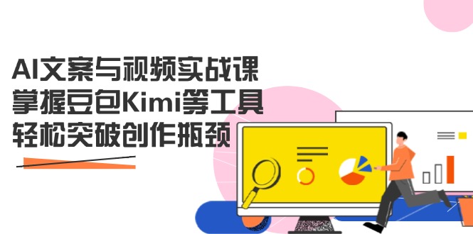 AI文案与视频实战课，掌握豆包Kimi等工具，轻松突破创作瓶颈-理想项目库