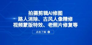 拍摄剪辑AI修图：路人消除、古风人像精修、视频蒙版特效、老照片修复等-理想项目库